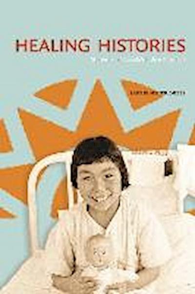 Healing Histories: Stories from Canada's Indian Hospitals - Laurie Meijer Drees