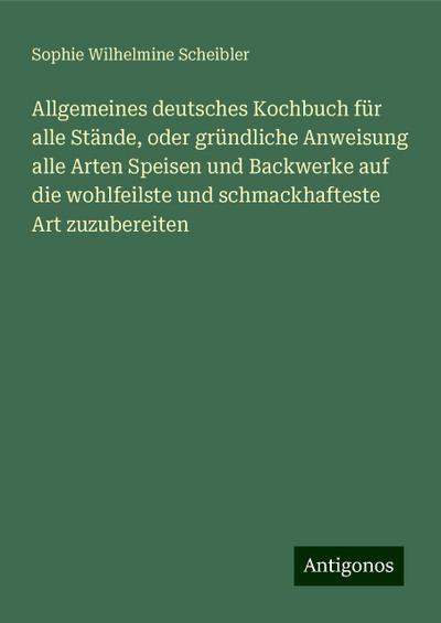 Scheibler, S: Allgemeines deutsches Kochbuch für alle Stände