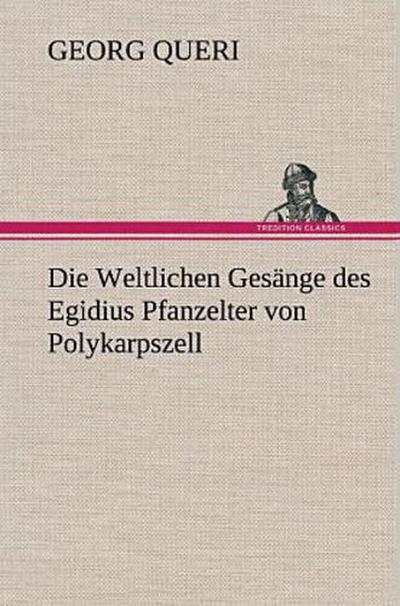 Die Weltlichen Gesänge des Egidius Pfanzelter von Polykarpszell