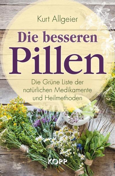 Die besseren Pillen: Die Grüne Liste der natürlichen Medikamente und Heilmethoden