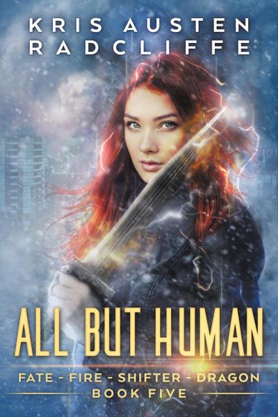All But Human (Fate Fire Shifter Dragon: World on Fire Series One, #5)