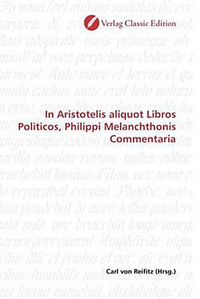 In Aristotelis aliquot Libros Politicos, Philippi Melanchthonis Commentaria