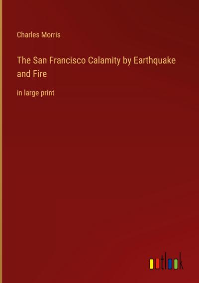 The San Francisco Calamity by Earthquake and Fire