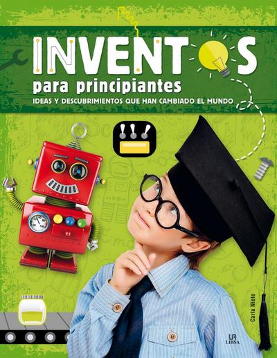 Inventos para principiantes. Ideas y descubrimientos que han cambiado el mundo