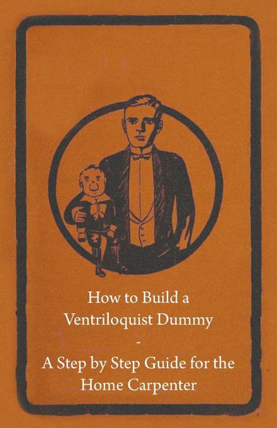 How to Build a Ventriloquist Dummy - A Step by Step Guide for the Home Carpenter