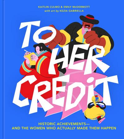 To Her Credit: Historic Achievements - and the Women Who Actually Made Them Happen