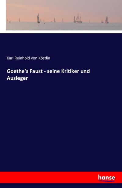 Goethe’s Faust - seine Kritiker und Ausleger
