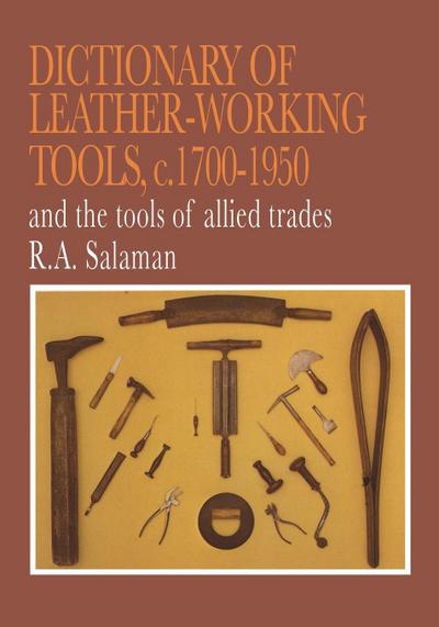 Dictionary of Leather-Working Tools, c.1700-1950 and the Tools of Allied Trades