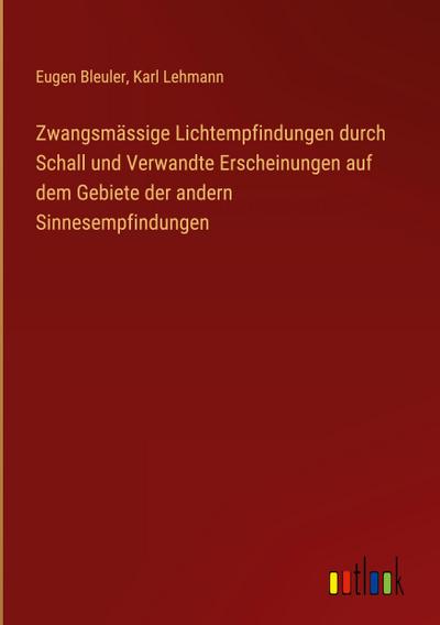 Zwangsmässige Lichtempfindungen durch Schall und Verwandte Erscheinungen auf dem Gebiete der andern Sinnesempfindungen