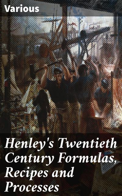 Henley’s Twentieth Century Formulas, Recipes and Processes