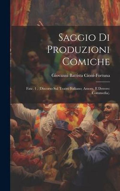 Saggio Di Produzioni Comiche: Fasc. 1 . (Discorso Sul Teatro Italiano; Amore, E Dovere: Commedia).