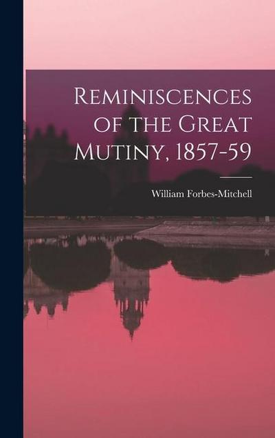 Reminiscences of the Great Mutiny, 1857-59