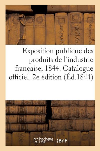Exposition Publique Des Produits de l’Industrie Française, 1844. Catalogue Officiel. 2e Édition