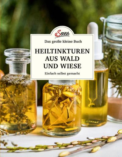 Das kleine Buch: Heiltinkturen aus Wald und Wiese