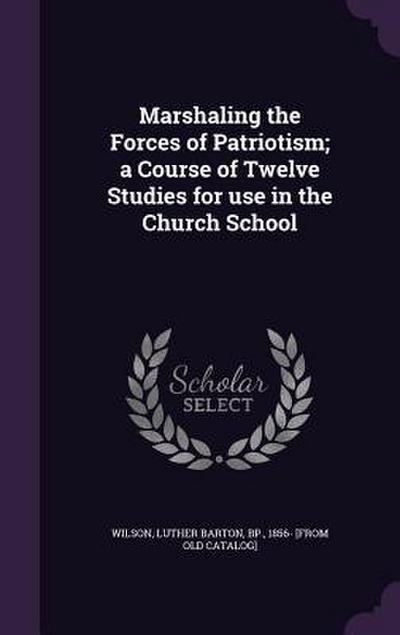 Marshaling the Forces of Patriotism; a Course of Twelve Studies for use in the Church School