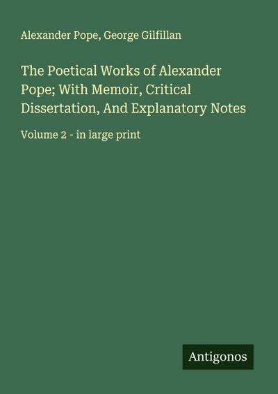 The Poetical Works of Alexander Pope; With Memoir, Critical Dissertation, And Explanatory Notes