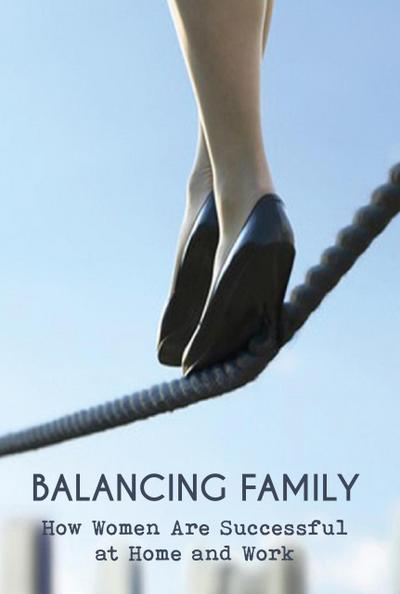 Balancing Family How Women Are Successful  at Home and Work