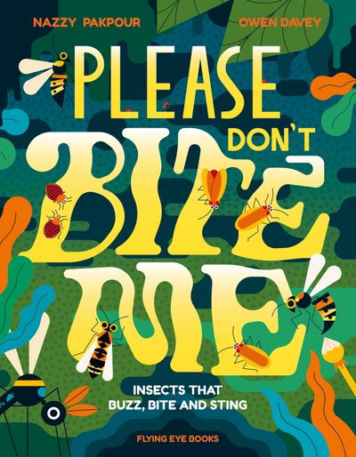 Please Don’t Bite Me!: Insects that Buzz, Bite and Sting