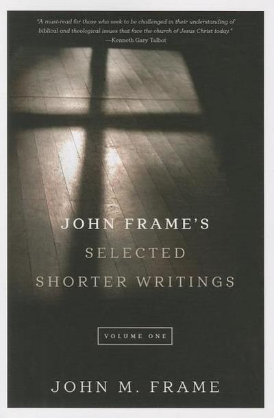 John Frame’s Selected Shorter Writings, Volume 1