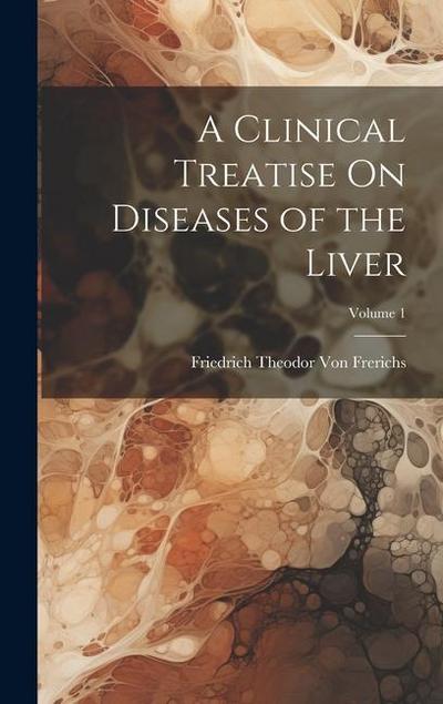 A Clinical Treatise On Diseases of the Liver; Volume 1