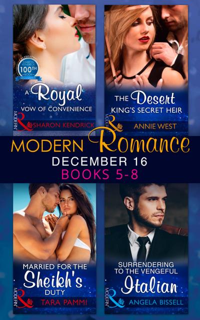 Modern Romance December 2016 Books 5-8: A Royal Vow of Convenience / The Desert King’s Secret Heir / Married for the Sheikh’s Duty / Surrendering to the Vengeful Italian