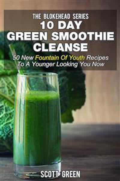10 Day Green Smoothie Cleanse : 50 New Fountain Of Youth Recipes To A Younger Looking You Now