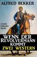 Wenn der Revolvermann kommt: Zwei Western von Alfred Bekker | Ebook