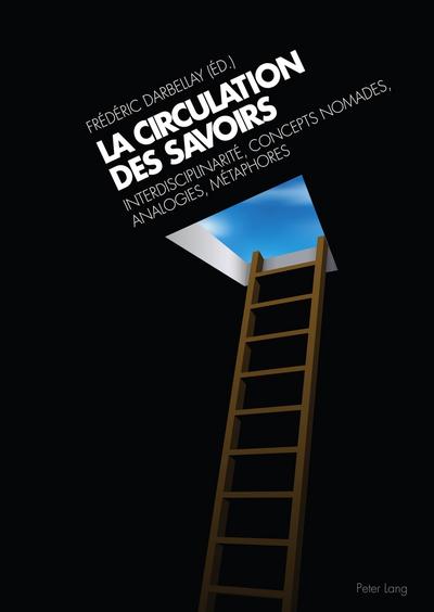La circulation des savoirs: Interdisciplinarité, concepts nomades, analogies, métaphores