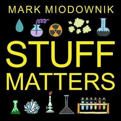 Stuff Matters Lib/E: Exploring the Marvelous Materials That Shape Our Man-Made World
