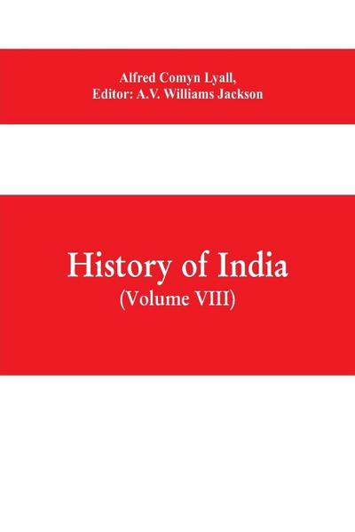History of India (Volume VIII) From the Close of the Seventeenth Century to the Present Time