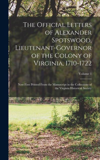 The Official Letters of Alexander Spotswood, Lieutenant-Governor of the Colony of Virginia, 1710-1722