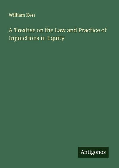 A Treatise on the Law and Practice of Injunctions in Equity