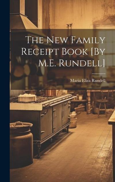 The New Family Receipt Book [By M.E. Rundell]