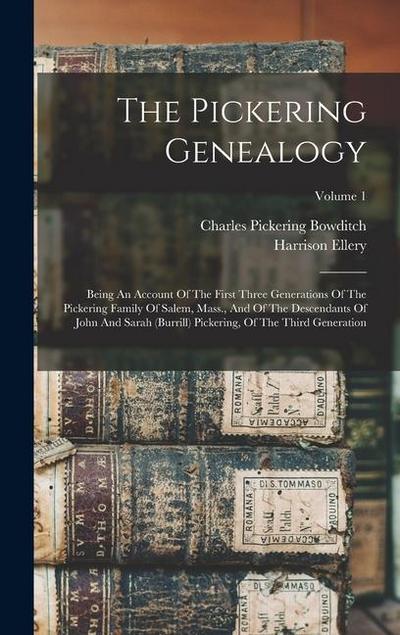 The Pickering Genealogy: Being An Account Of The First Three Generations Of The Pickering Family Of Salem, Mass., And Of The Descendants Of Joh