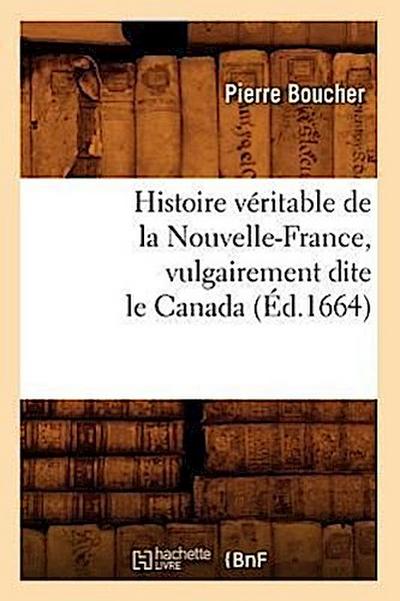 Histoire Véritable de la Nouvelle-France, Vulgairement Dite Le Canada (Éd.1664)