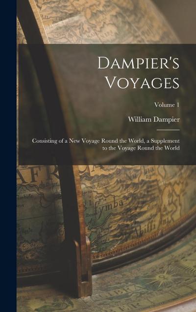 Dampier’s Voyages: Consisting of a New Voyage Round the World, a Supplement to the Voyage Round the World; Volume 1