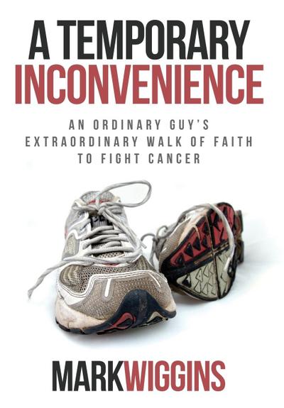 A Temporary Inconvenience: An Ordinary Guy’s Extraordinary Walk of Faith to Fight Cancer