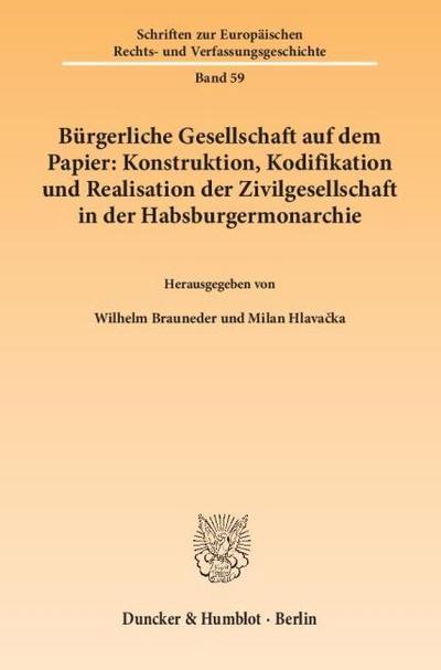 Bürgerliche Gesellschaft auf dem Papier: Konstruktion, Kodifikation und Realisation der Zivilgesellschaft in der Habsburgermonarchie.