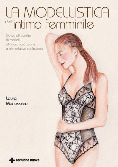 La modellistica dell’intimo femminile. Guida alla scelta di modelli, alla loro costruzione e alla relativa confezione
