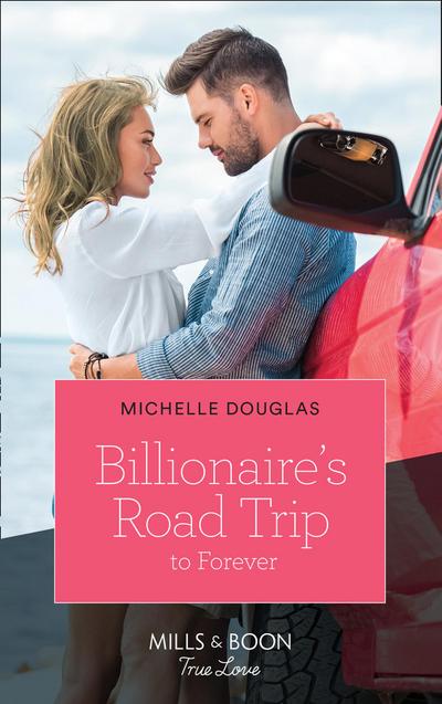 Billionaire’s Road Trip To Forever (Mills & Boon True Love)