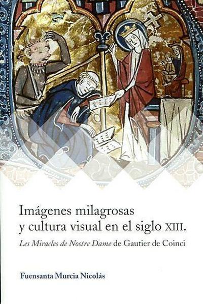 Imágenes milagrosas y cultura visual en el siglo XIII : les miracles de Notre Dame de Gautier de Coinci