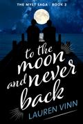To the Moon and Never Back (The Myst Saga, #2)
