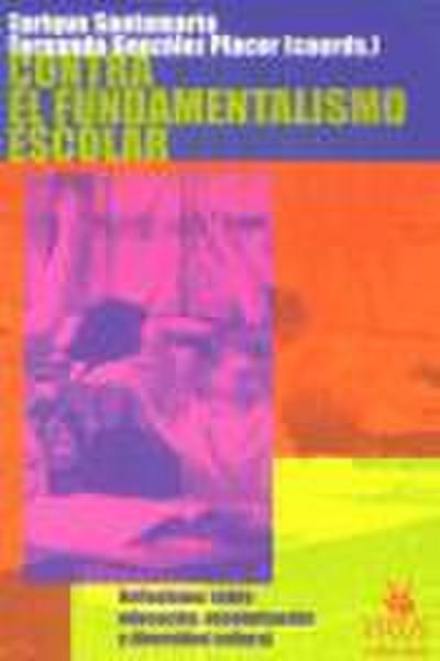 Contra el fundamentalismo escolar : reflexiones sobre educación, escolarización y diversidad cultural