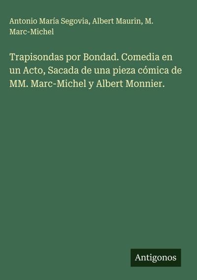 Trapisondas por Bondad. Comedia en un Acto, Sacada de una pieza cómica de MM. Marc-Michel y Albert Monnier.