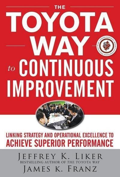 The Toyota Way to Continuous Improvement: Linking Strategy and Operational Excellence to Achieve Superior Performance - Jeffrey K. Liker