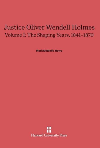 Justice Oliver Wendell Holmes, Volume I, The Shaping Years, 1841-1870