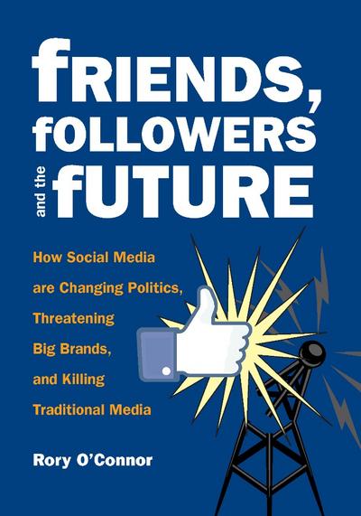 Friends, Followers and the Future (eBook, EPUB) - Rory O’Connor