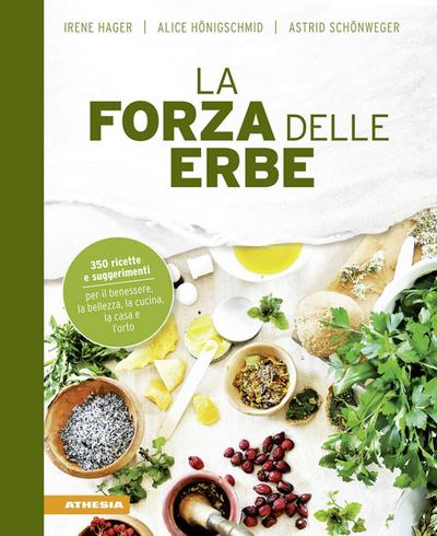 La forza delle erbe. 350 ricette e suggerimenti per il benessere, la bellezza, la cucina, la casa e l’orto