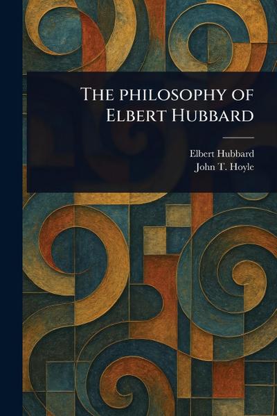 The Philosophy of Elbert Hubbard