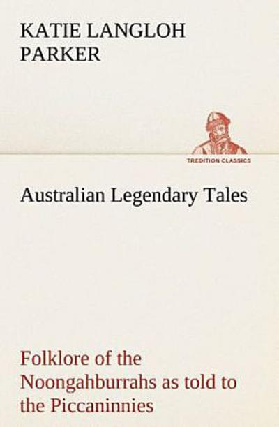 Australian Legendary Tales: folklore of the Noongahburrahs as told to the Piccaninnies